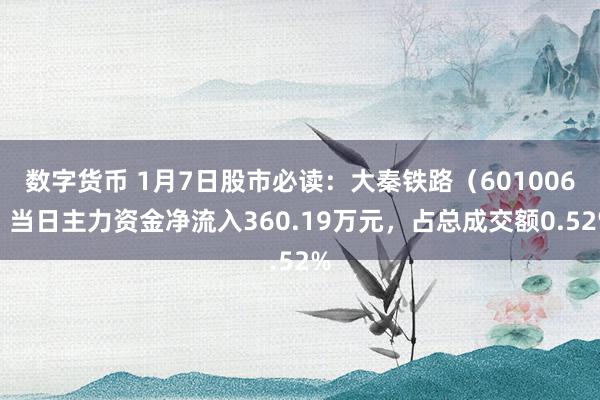 数字货币 1月7日股市必读：大秦铁路（601006）当日主力资金净流入360.19万元，占总成交额0.52%