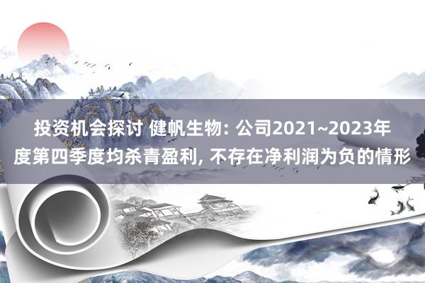 投资机会探讨 健帆生物: 公司2021~2023年度第四季度均杀青盈利, 不存在净利润为负的情形