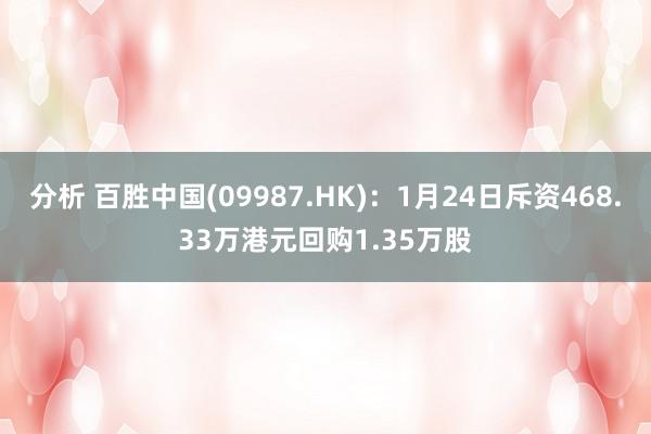 分析 百胜中国(09987.HK)：1月24日斥资468.33万港元回购1.35万股