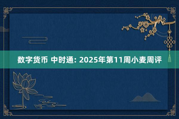 数字货币 中时通: 2025年第11周小麦周评